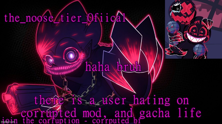 a temp | haha bruh; there is a user hating on corrupted mod, and gacha life | image tagged in a temp | made w/ Imgflip meme maker
