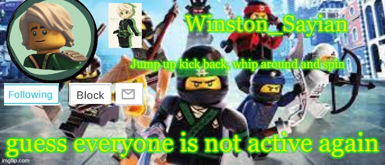 Winston's Ninjago Template | guess everyone is not active again | image tagged in winston's ninjago template | made w/ Imgflip meme maker