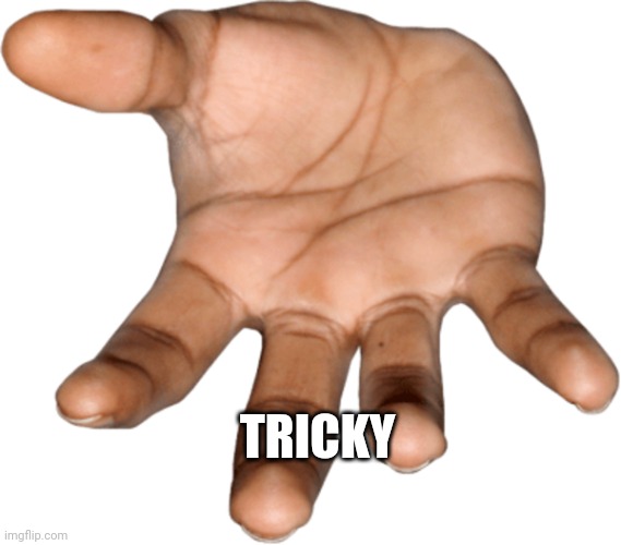 Hand reaching out | TRICKY | image tagged in hand reaching out | made w/ Imgflip meme maker