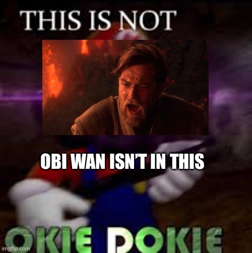 This is not okie dokie | OBI WAN ISN’T IN THIS | image tagged in this is not okie dokie | made w/ Imgflip meme maker