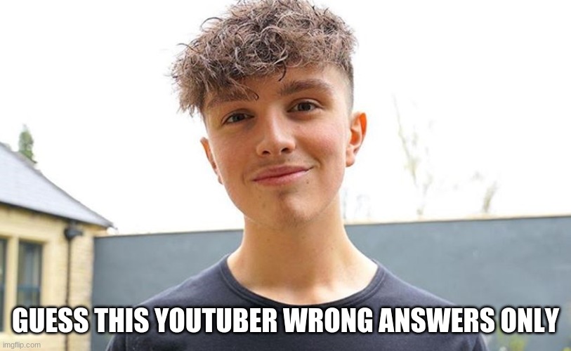 GUESS THIS YOUTUBER WRONG ANSWERS ONLY | made w/ Imgflip meme maker