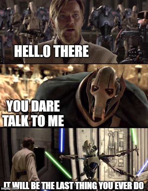 General Kenobi "Hello there" | HELL.0 THERE; YOU DARE TALK TO ME; IT WILL BE THE LAST THING YOU EVER DO | image tagged in general kenobi hello there | made w/ Imgflip meme maker