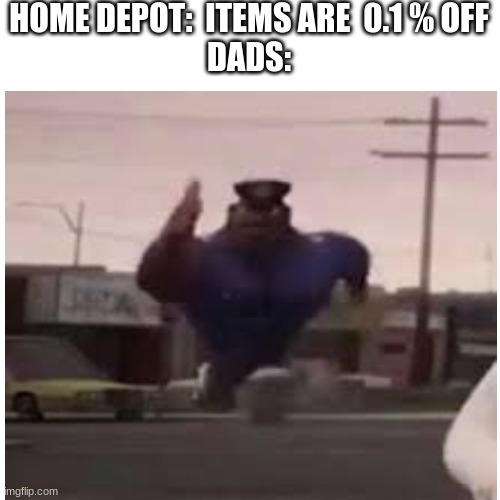 Facts | HOME DEPOT:  ITEMS ARE  0.1 % OFF
DADS: | image tagged in running dad | made w/ Imgflip meme maker