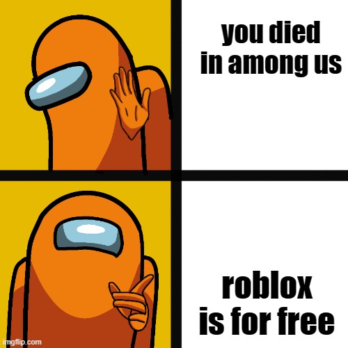 Drakeposting-Amongus | you died in among us roblox is for free | image tagged in drakeposting-amongus | made w/ Imgflip meme maker