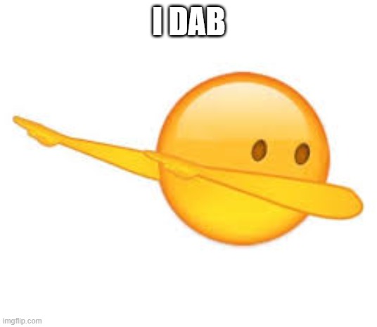 dab emoji | I DAB | image tagged in dab emoji | made w/ Imgflip meme maker