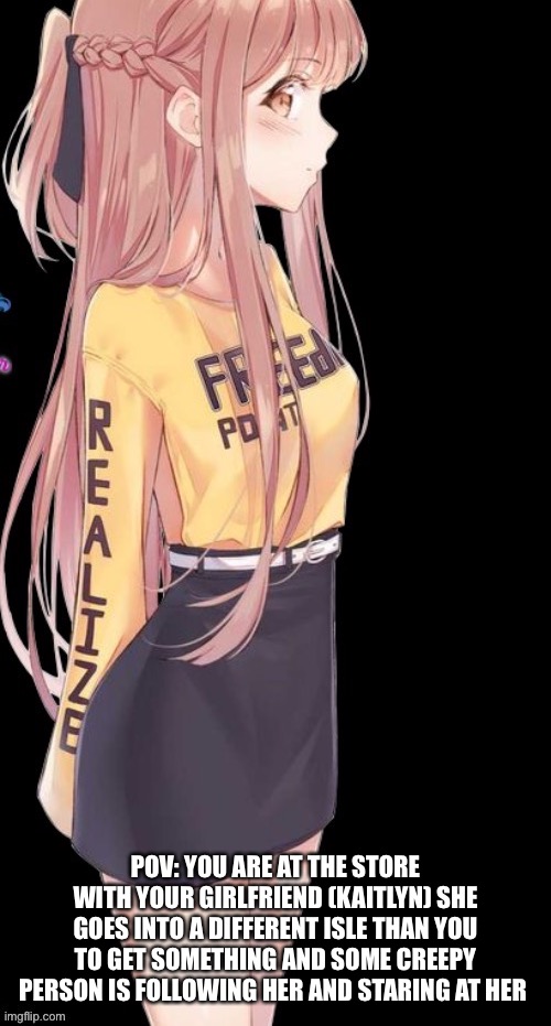 Wdyd | POV: YOU ARE AT THE STORE WITH YOUR GIRLFRIEND (KAITLYN) SHE GOES INTO A DIFFERENT ISLE THAN YOU TO GET SOMETHING AND SOME CREEPY PERSON IS FOLLOWING HER AND STARING AT HER | made w/ Imgflip meme maker