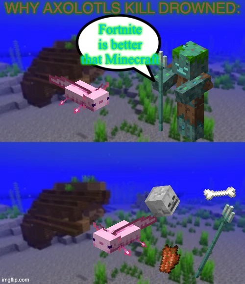 Why Axolotls kill Drowned: | Fortnite is better that Minecraft | image tagged in why axolotls kill drowned | made w/ Imgflip meme maker
