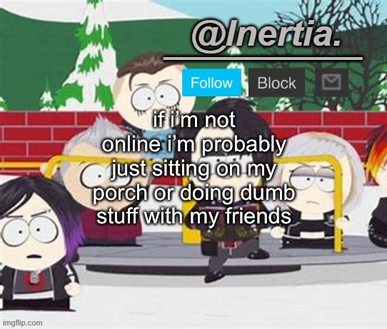 yeah | if i’m not online i’m probably just sitting on my porch or doing dumb stuff with my friends | made w/ Imgflip meme maker