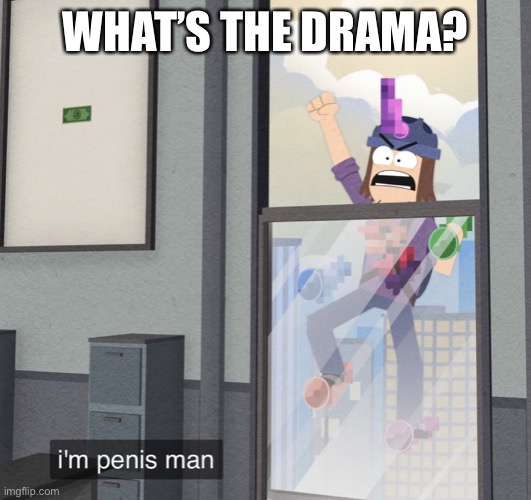 I’m pp man | WHAT’S THE DRAMA? | image tagged in i m pp man | made w/ Imgflip meme maker