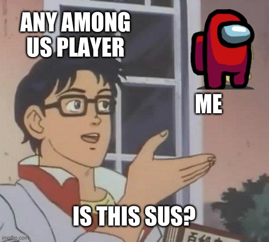 Is This A Pigeon | ANY AMONG US PLAYER; ME; IS THIS SUS? | image tagged in memes,is this a pigeon | made w/ Imgflip meme maker
