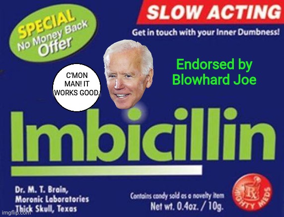 Imbecillin | Endorsed by Blowhard Joe; C'MON MAN! IT WORKS GOOD. | image tagged in joe biden | made w/ Imgflip meme maker