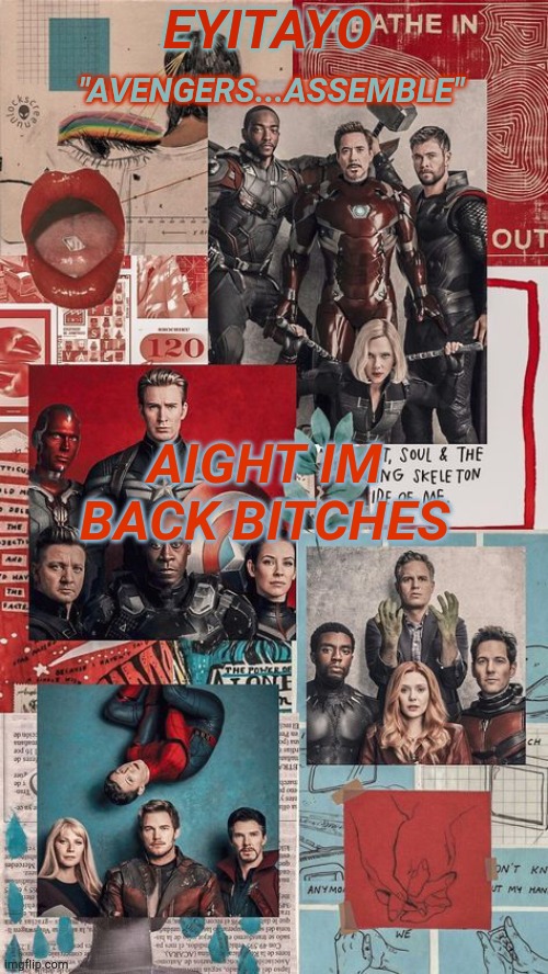 i was just taking a break...comment if you noticed i was gone and/or missed me | AIGHT IM BACK BITCHES | image tagged in eyitayo's avengers temp | made w/ Imgflip meme maker