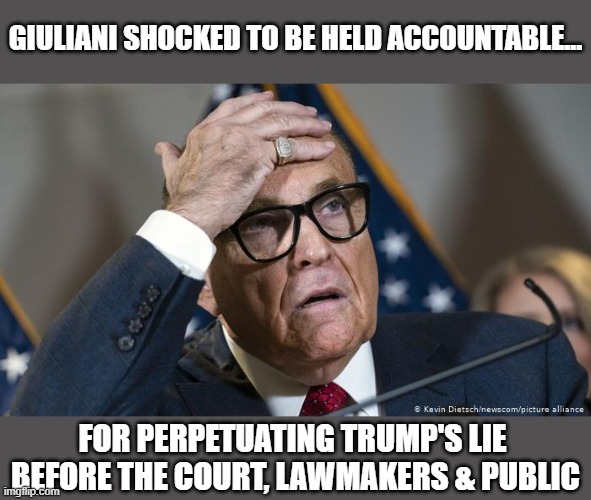 Giuliani's law license suspended for promoting election fraud lies | GIULIANI SHOCKED TO BE HELD ACCOUNTABLE... FOR PERPETUATING TRUMP'S LIE 
BEFORE THE COURT, LAWMAKERS & PUBLIC | image tagged in rudy giuliani,election 2020,the big lie,voter fraud,liar,trump | made w/ Imgflip meme maker
