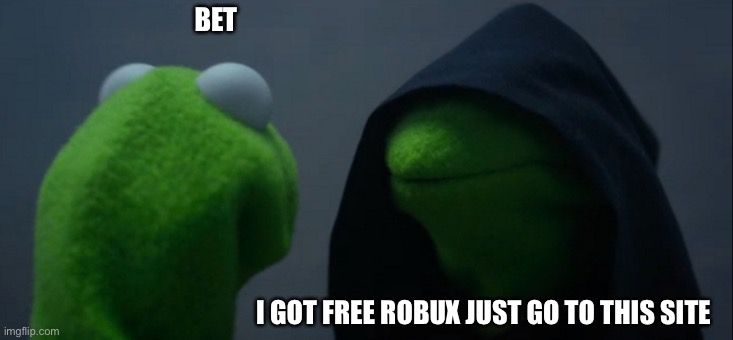 Evil Kermit Meme | BET; I GOT FREE ROBUX JUST GO TO THIS SITE | image tagged in memes,evil kermit,robux,roblox | made w/ Imgflip meme maker