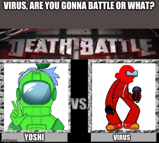 VIRUS, ARE YOU GONNA BATTLE OR WHAT? | made w/ Imgflip meme maker