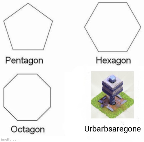 Pentagon Hexagon Octagon Meme | Urbarbsaregone | image tagged in memes,pentagon hexagon octagon | made w/ Imgflip meme maker