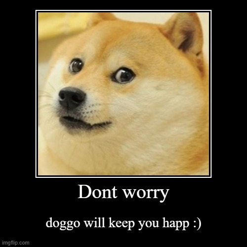 doggo :) | image tagged in funny,demotivationals | made w/ Imgflip demotivational maker