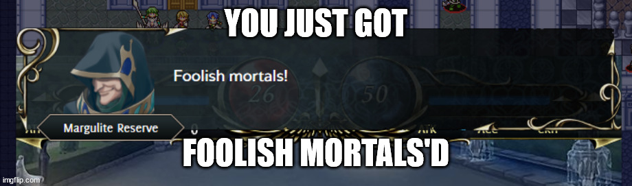 Foolish Mortals | YOU JUST GOT; FOOLISH MORTALS'D | image tagged in video games | made w/ Imgflip meme maker