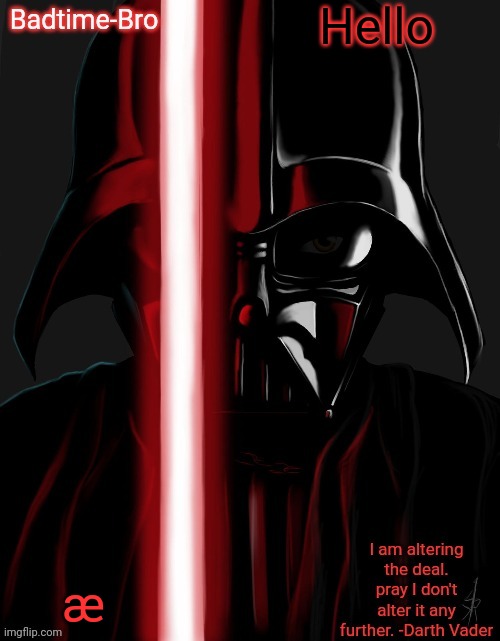 JwkejdidkjsoakkwoskdisJwkejdidkjsoakkwoskdis | Hello; æ | image tagged in badtime's vader temp | made w/ Imgflip meme maker