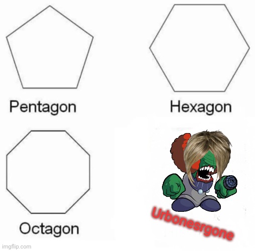 Pentagon Hexagon Octagon | Urbonesrgone | image tagged in memes,pentagon hexagon octagon | made w/ Imgflip meme maker