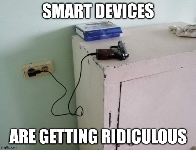 SMART DEVICES; ARE GETTING RIDICULOUS | made w/ Imgflip meme maker
