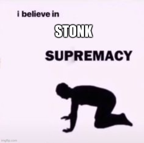 I believe in supremacy | STONK | image tagged in i believe in supremacy | made w/ Imgflip meme maker