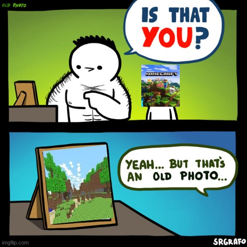 I still have the oldest version of minecraft. | image tagged in is that you yeah but that's an old photo,minecraft,memes | made w/ Imgflip meme maker