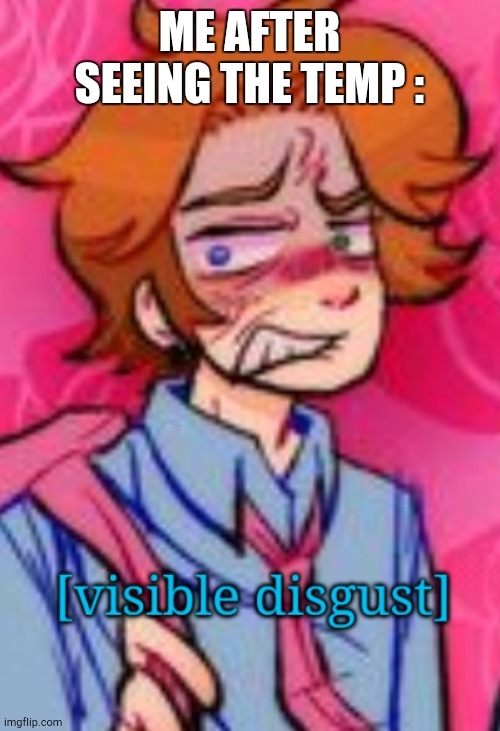 Senpai Visible disgust | ME AFTER SEEING THE TEMP : | image tagged in senpai visible disgust | made w/ Imgflip meme maker