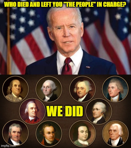 Who Died? | WHO DIED AND LEFT YOU "THE PEOPLE" IN CHARGE? WE DID | image tagged in died,in charge | made w/ Imgflip meme maker