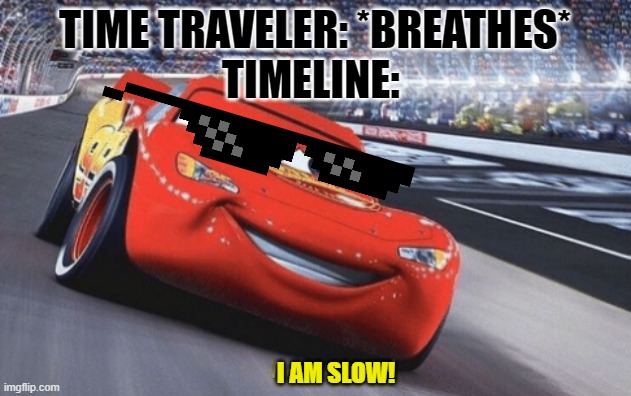 timeline | TIME TRAVELER: *BREATHES*
TIMELINE:; I AM SLOW! | image tagged in timeline | made w/ Imgflip meme maker