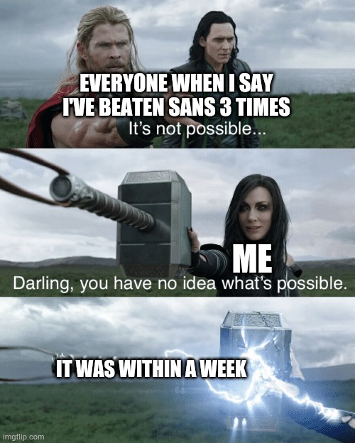Darling, you have no idea what's possible | EVERYONE WHEN I SAY I'VE BEATEN SANS 3 TIMES; ME; IT WAS WITHIN A WEEK | image tagged in darling you have no idea what's possible | made w/ Imgflip meme maker