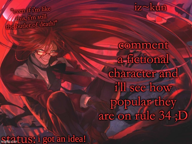 i won't show any of the actual results unless u ask me for them, i'll just show the number of them | comment a fictional character and i'll see how popular they are on rule 34 ;D; i got an idea! | image tagged in iz-kun's grell sutcliff temp | made w/ Imgflip meme maker