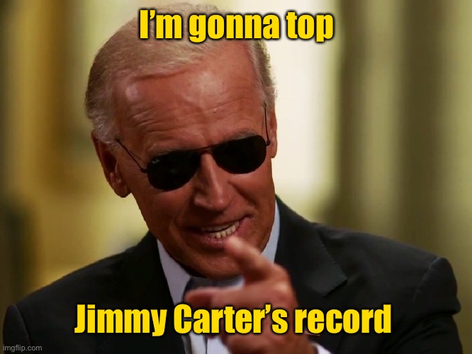 Cool Joe Biden | I’m gonna top Jimmy Carter’s record | image tagged in cool joe biden | made w/ Imgflip meme maker