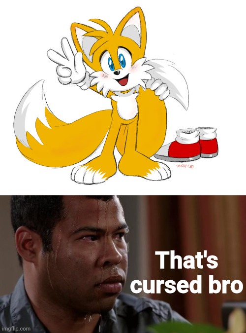 Still look perfect tho | That's cursed bro | image tagged in sweating bullets | made w/ Imgflip meme maker