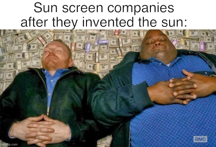 Sunscreen companies |  Sun screen companies after they invented the sun: | image tagged in memes | made w/ Imgflip meme maker