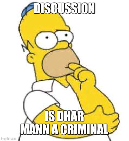 Found something crazy on him | DISCUSSION; IS DHAR MANN A CRIMINAL | image tagged in homer simpson hmmmm | made w/ Imgflip meme maker