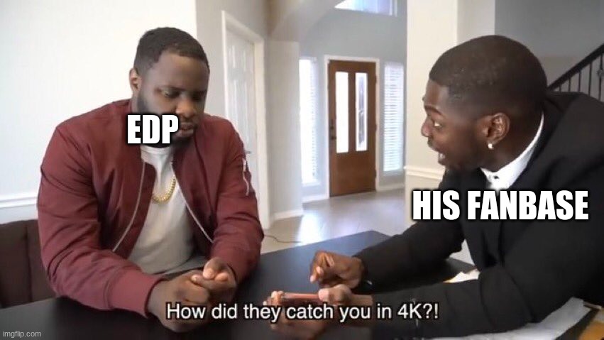 Ik this situation happened a while ago but here's this. | EDP; HIS FANBASE | image tagged in memes | made w/ Imgflip meme maker