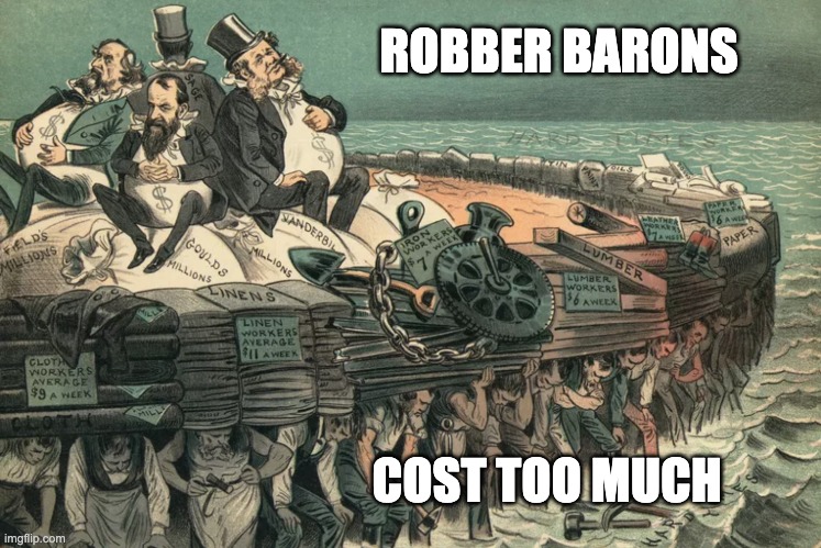 ROBBER BARONS COST TOO MUCH | made w/ Imgflip meme maker