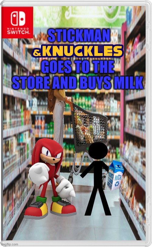 stickman and knuckles goes to the store and buys milk | STICKMAN; GOES TO THE STORE AND BUYS MILK | image tagged in nintendo switch | made w/ Imgflip meme maker