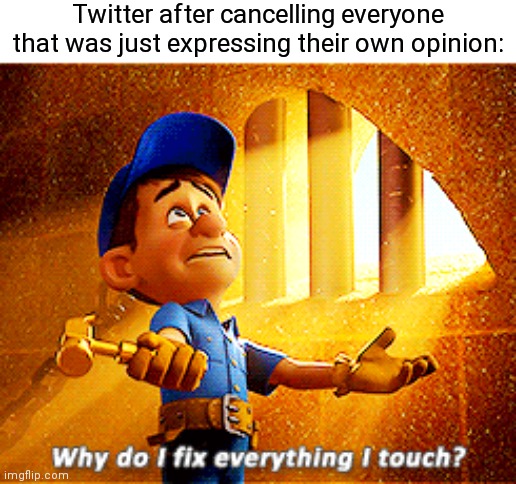 Karens be like: | Twitter after cancelling everyone that was just expressing their own opinion: | image tagged in why do i fix everything i touch,twitter,memes,funny | made w/ Imgflip meme maker