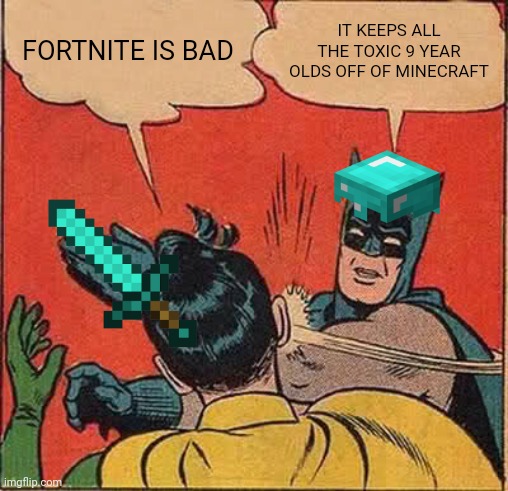 Dont hate on me for this meme | FORTNITE IS BAD; IT KEEPS ALL THE TOXIC 9 YEAR OLDS OFF OF MINECRAFT | image tagged in memes,batman slapping robin | made w/ Imgflip meme maker
