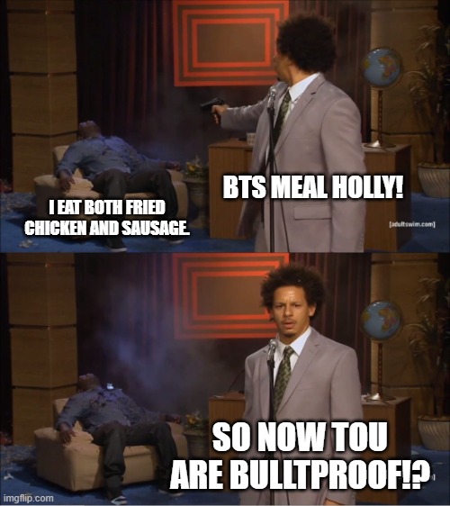 Who Killed Hannibal Meme | BTS MEAL HOLLY! I EAT BOTH FRIED CHICKEN AND SAUSAGE. SO NOW TOU ARE BULLTPROOF!? | image tagged in memes,who killed hannibal | made w/ Imgflip meme maker