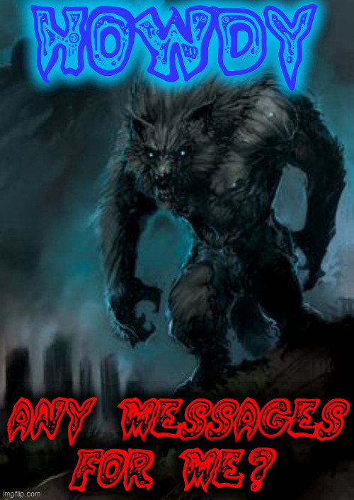 werewolf | Howdy any messages
for me? | image tagged in werewolf | made w/ Imgflip meme maker