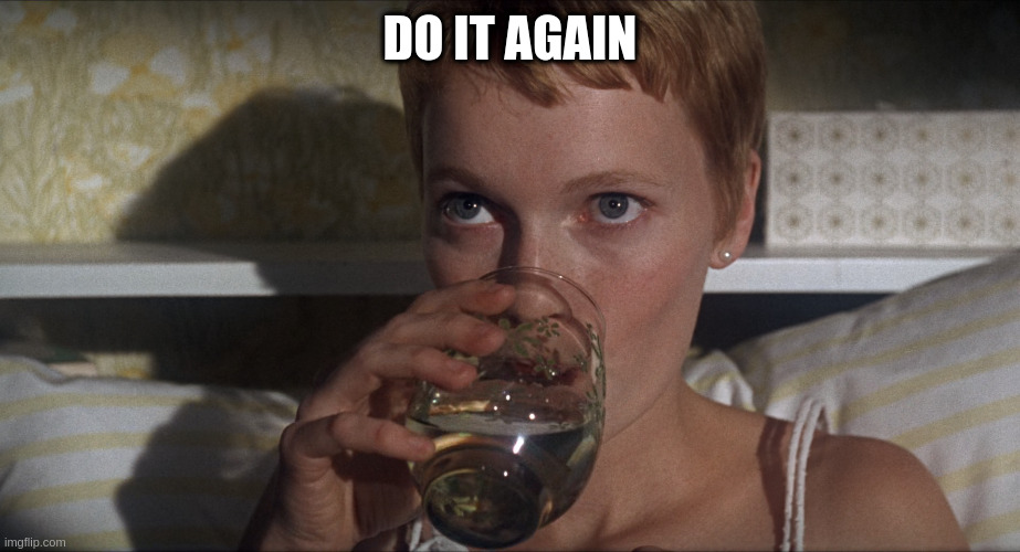 Rosemary | DO IT AGAIN | image tagged in rosemary | made w/ Imgflip meme maker