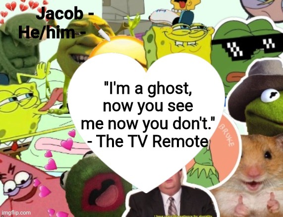 Jacob | ''I'm a ghost, now you see me now you don't.''
- The TV Remote | image tagged in jacob | made w/ Imgflip meme maker