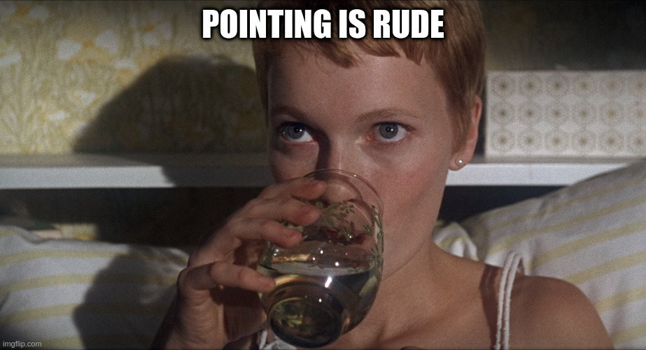 Rosemary | POINTING IS RUDE | image tagged in rosemary | made w/ Imgflip meme maker