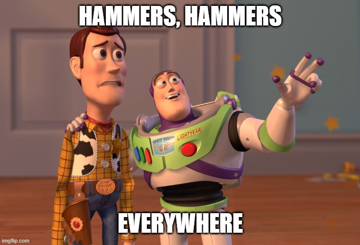 X, X Everywhere Meme | HAMMERS, HAMMERS; EVERYWHERE | image tagged in memes,x x everywhere,ptcgo | made w/ Imgflip meme maker