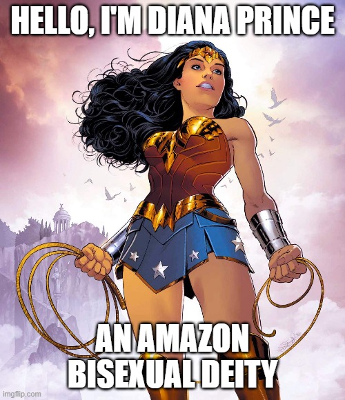 Yes, She's canon! xD | HELLO, I'M DIANA PRINCE; AN AMAZON BISEXUAL DEITY | image tagged in canon,dc,lgbt,bisexual,wonder woman,deities | made w/ Imgflip meme maker