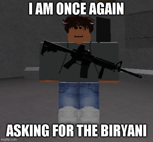 Please give him the biryani | I AM ONCE AGAIN; ASKING FOR THE BIRYANI | image tagged in memes,roblox,lol | made w/ Imgflip meme maker