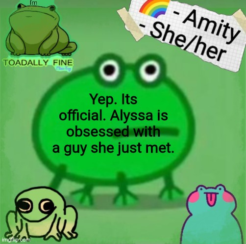 Amity | Yep. Its official. Alyssa is obsessed with a guy she just met. | image tagged in amity | made w/ Imgflip meme maker
